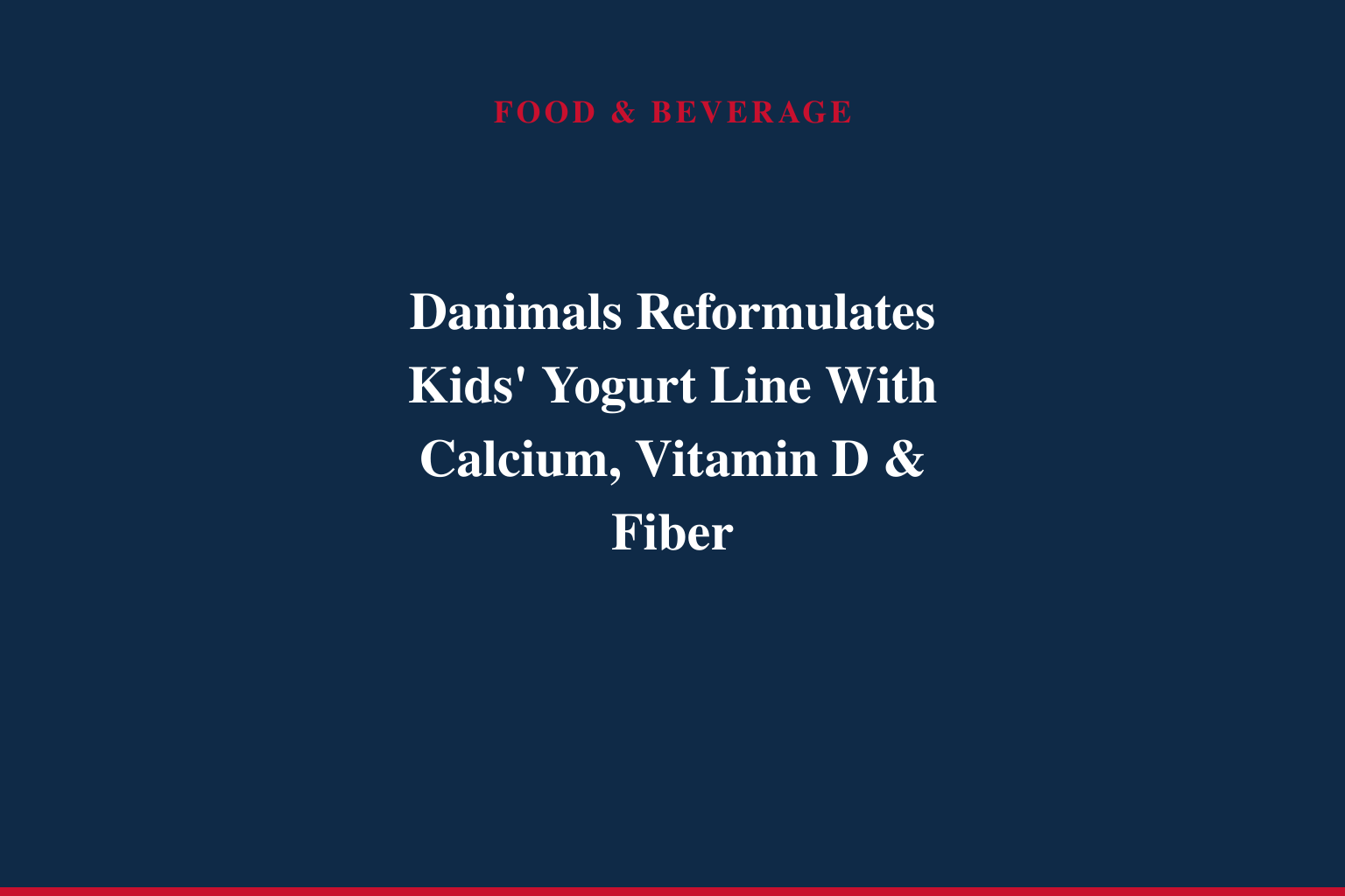 DANIMALS® UNVEILS NEW RECIPE DELIVERING A GOOD SOURCE OF CALCIUM, VITAMIN D &amp; FIBER FOR GROWING KIDS