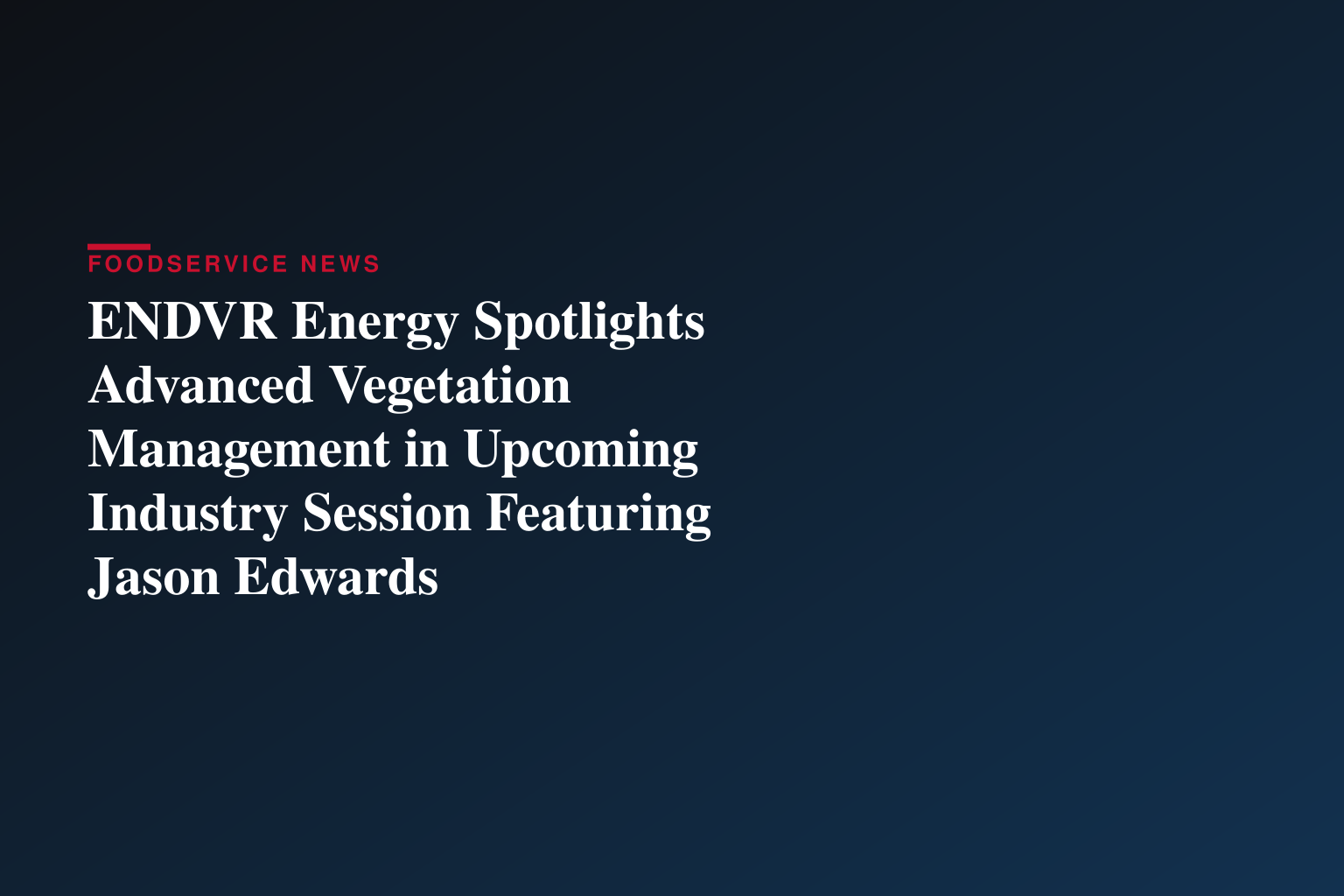 ENDVR Energy Spotlights Advanced Vegetation Management in Upcoming Industry Session Featuring Jason Edwards