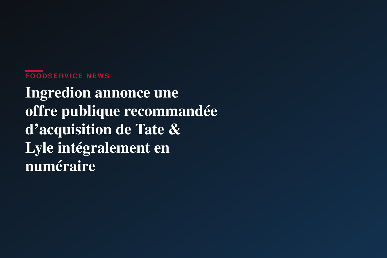 Ingredion annonce une offre publique recommandée d’acquisition de Tate & Lyle intégralement en numéraire