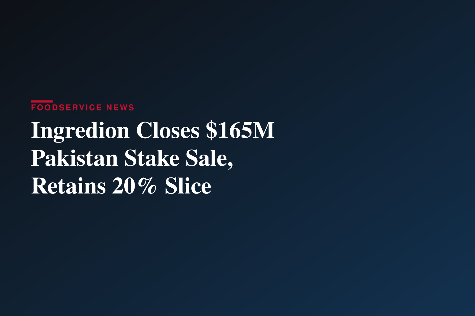Ingredion Completes Sale of Majority Equity Stake in Pakistan Business