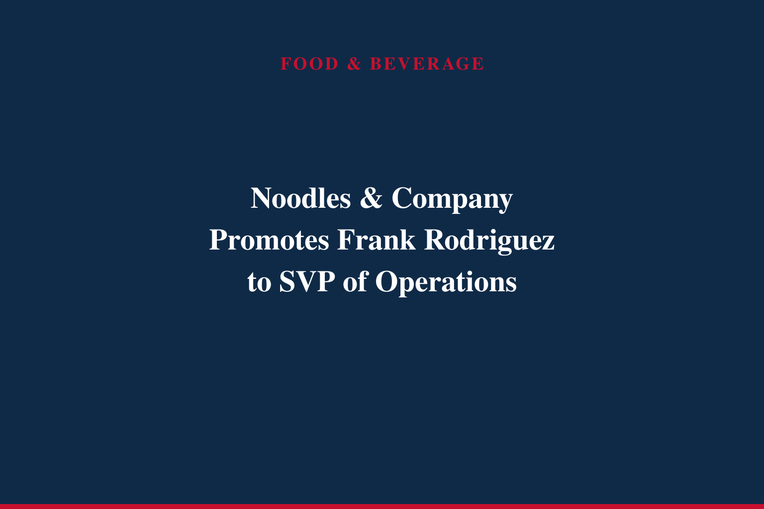 Noodles &amp; Company Names Frank Rodriguez Senior Vice President of Operations
