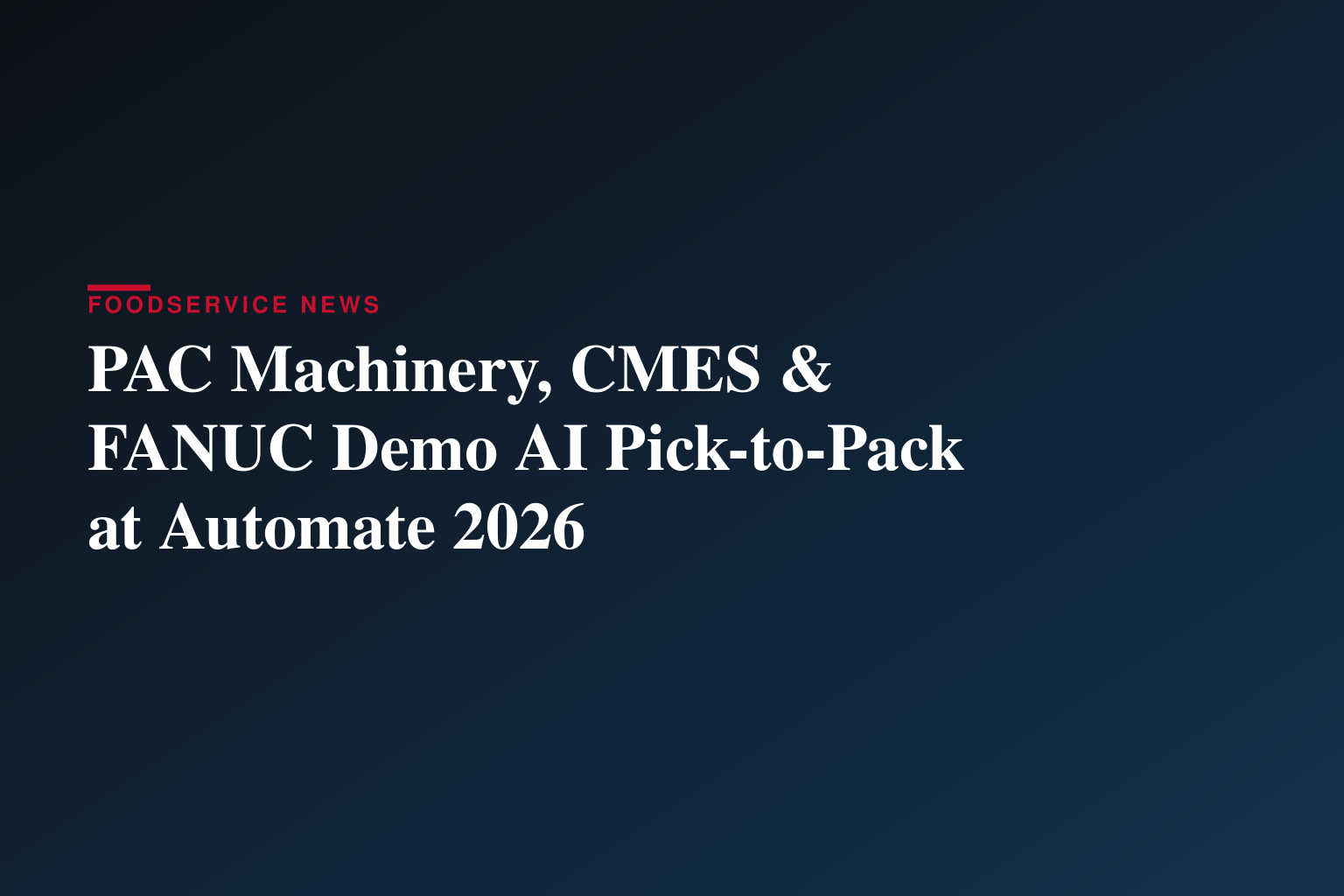 Robotics Meets Sustainable Packaging: PAC Machinery, CMES Robotics and FANUC Demonstrate AI-Driven Pick-to-Pack System at Automate 2026